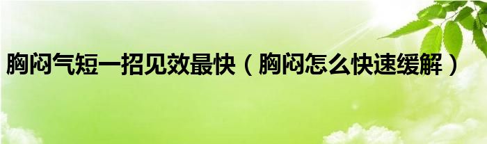 胸闷气短一招见效最快（胸闷怎么快速缓解）