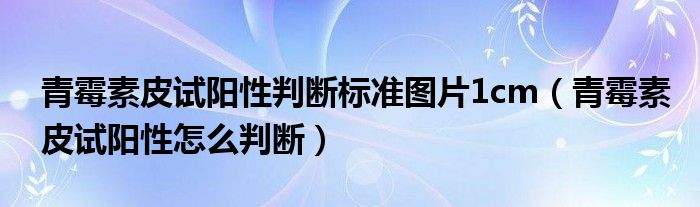 青霉素皮试阳性判断标准图片1cm（青霉素皮试阳性怎么判断）