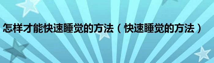 怎样才能快速睡觉的方法（快速睡觉的方法）