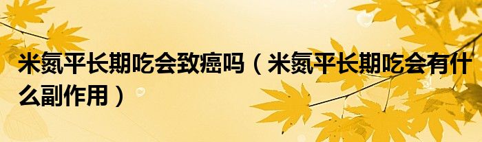 米氮平长期吃会致癌吗（米氮平长期吃会有什么副作用）