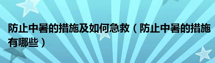 防止中暑的措施及如何急救（防止中暑的措施有哪些）