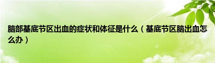 脑部基底节区出血的症状和体征是什么（基底节区脑出血怎么办）