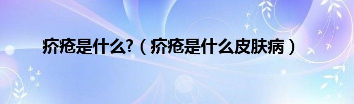 疥疮是什么?（疥疮是什么皮肤病）