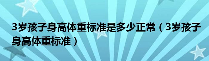 3岁孩子身高体重标准是多少正常（3岁孩子身高体重标准）