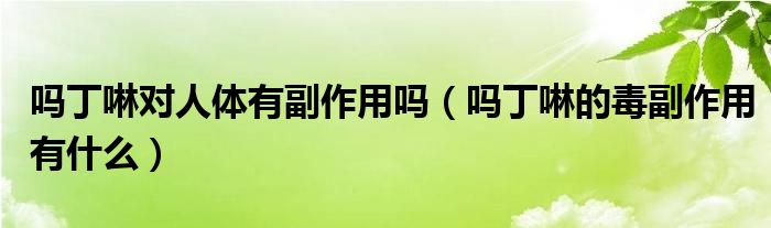 吗丁啉对人体有副作用吗（吗丁啉的毒副作用有什么）