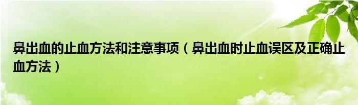 鼻出血的止血方法和注意事项（鼻出血时止血误区及正确止血方法）