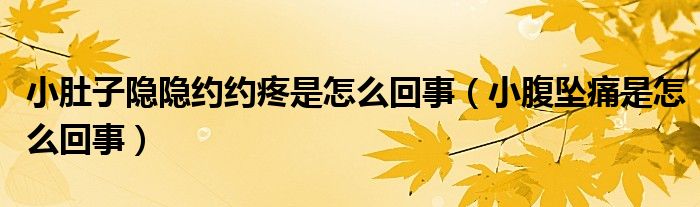 小肚子隐隐约约疼是怎么回事（小腹坠痛是怎么回事）