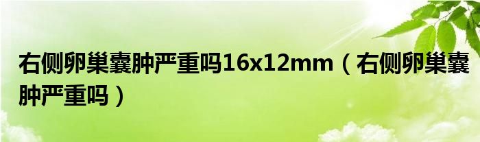 右侧卵巢囊肿严重吗16x12mm（右侧卵巢囊肿严重吗）