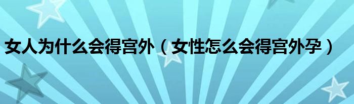 女人为什么会得宫外（女性怎么会得宫外孕）