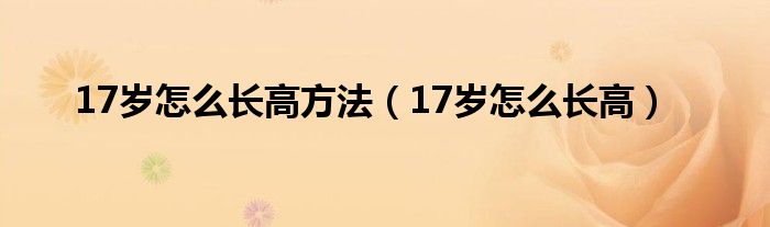 17岁怎么长高方法（17岁怎么长高）