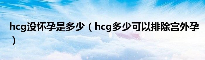 hcg没怀孕是多少（hcg多少可以排除宫外孕）