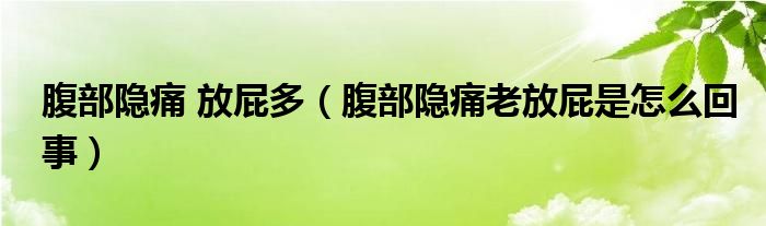 腹部隐痛 放屁多（腹部隐痛老放屁是怎么回事）