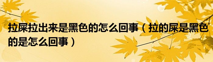 拉屎拉出来是黑色的怎么回事（拉的屎是黑色的是怎么回事）