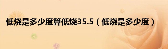 低烧是多少度算低烧35.5（低烧是多少度）