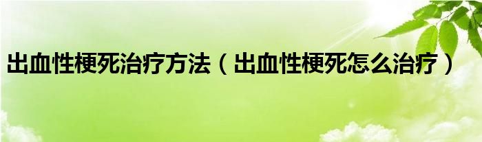 出血性梗死治疗方法（出血性梗死怎么治疗）