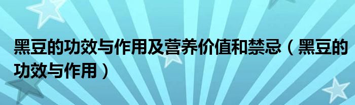 黑豆的功效与作用及营养价值和禁忌（黑豆的功效与作用）