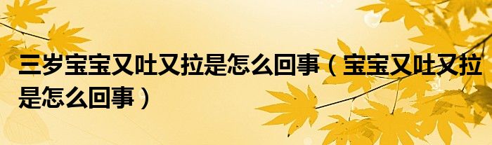 三岁宝宝又吐又拉是怎么回事（宝宝又吐又拉是怎么回事）