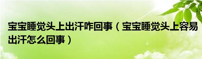 宝宝睡觉头上出汗咋回事（宝宝睡觉头上容易出汗怎么回事）