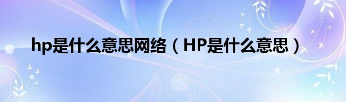 hp是什么意思网络（HP是什么意思）