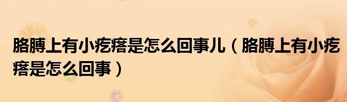 胳膊上有小疙瘩是怎么回事儿（胳膊上有小疙瘩是怎么回事）