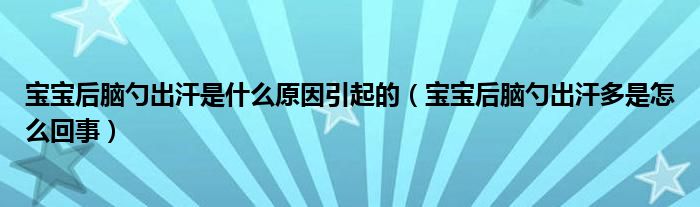 宝宝后脑勺出汗是什么原因引起的（宝宝后脑勺出汗多是怎么回事）