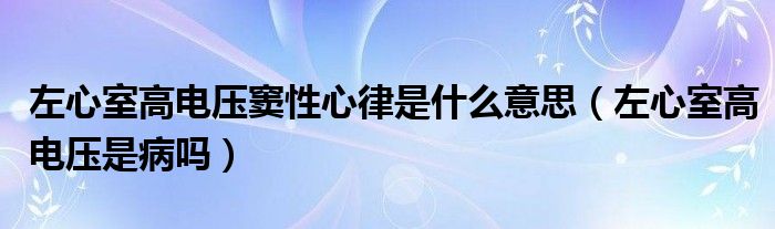 左心室高电压窦性心律是什么意思（左心室高电压是病吗）