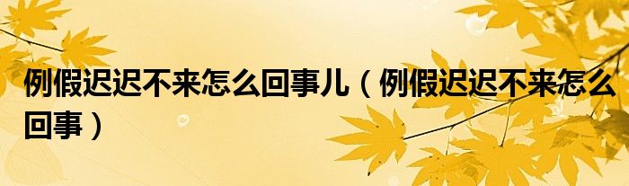 例假迟迟不来怎么回事儿（例假迟迟不来怎么回事）