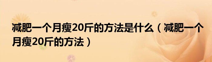 减肥一个月瘦20斤的方法是什么（减肥一个月瘦20斤的方法）