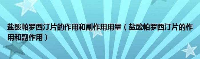 盐酸帕罗西汀片的作用和副作用用量（盐酸帕罗西汀片的作用和副作用）