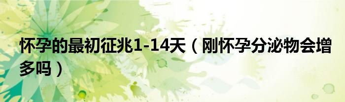 怀孕的最初征兆1-14天（刚怀孕分泌物会增多吗）