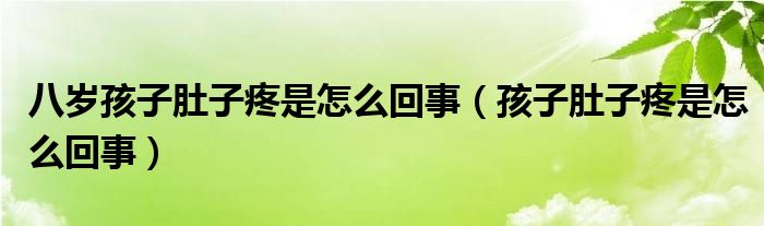 八岁孩子肚子疼是怎么回事（孩子肚子疼是怎么回事）