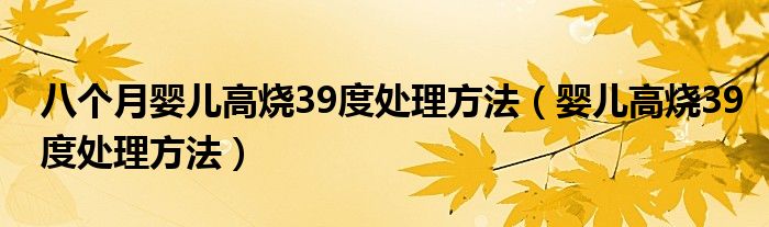 八个月婴儿高烧39度处理方法（婴儿高烧39度处理方法）