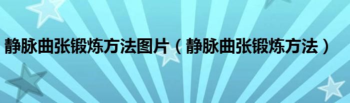 静脉曲张锻炼方法图片（静脉曲张锻炼方法）