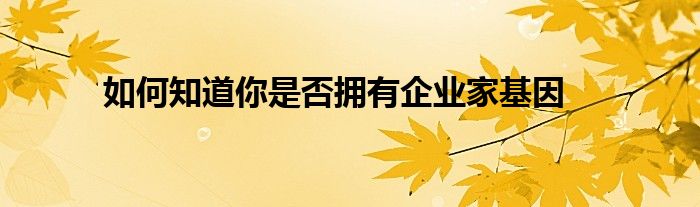 如何知道你是否拥有企业家基因