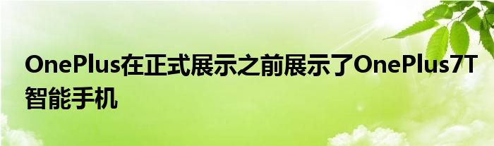 OnePlus在正式展示之前展示了OnePlus7T智能手机